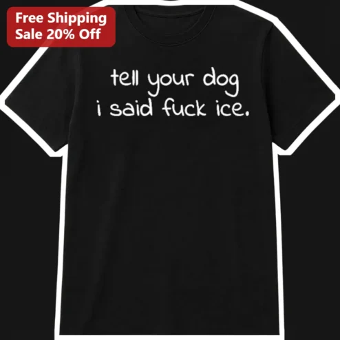 Tell Your Dog I Said Fuck Ice Funny Dog Meme Parody Tee Gift for Pet Lovers