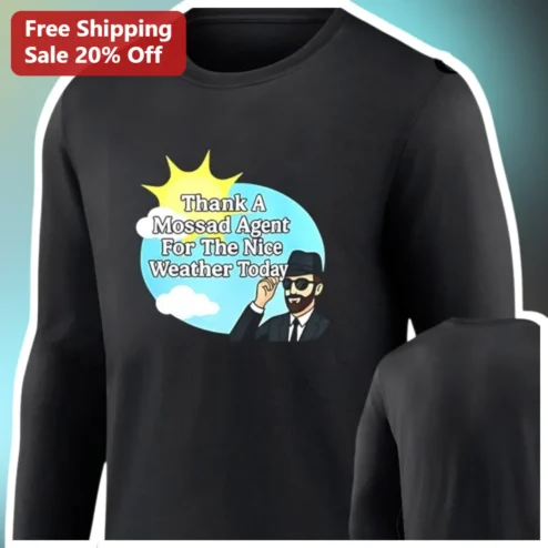 Thank A Mossad Agent For The Nice Weather Today Long Sleeve Shirt