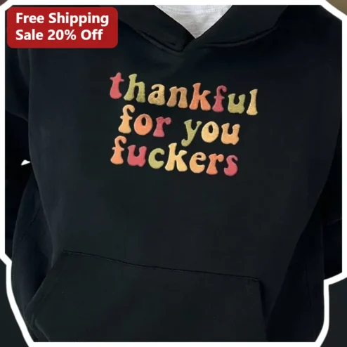 Thankful For You Fuckers Hoodie Funny Sarcastic Thanksgiving Friendsgiving Gift Retro Colorful Typography Sweatshirt