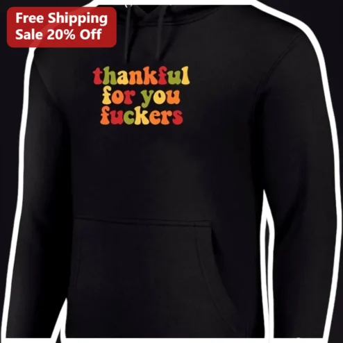 Thankful For You Fuckers Hoodie Funny Thanksgiving Friendsgiving Gift Retro Sarcastic Holiday Sweatshirt