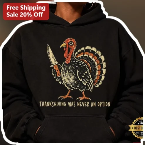 Thanksgiving Was Never An Option Funny Turkey Hoodie Anti-Holiday Gift