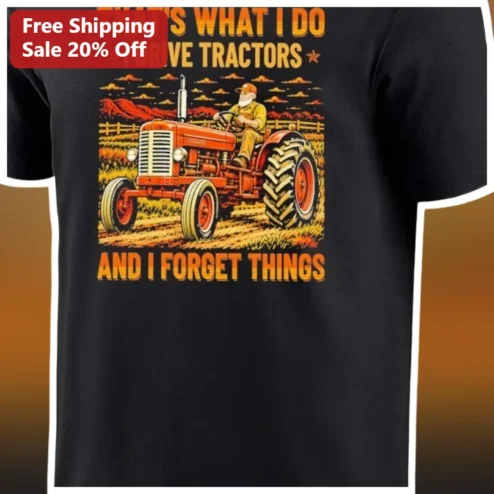That's What I Do I Drive Tractors And I Forget Things Funny Vintage Farmer Graphic Tee Gift for Men