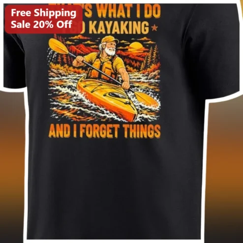 That's What I Do I Go Kayaking And I Forget Things Funny Vintage Kayaker Tee Gift for Men