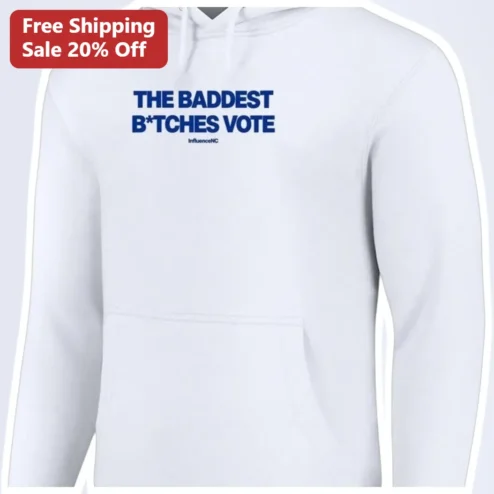 The Baddest B*tches Vote Hoodie Women Political Activist Election Season Gift