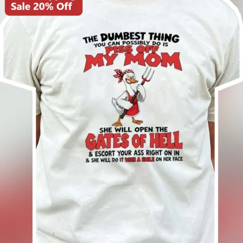 The Dumbest Thing You Can Possibly Do Is Piss Off My Mom Gates Of Hell Graphic Tee Funny Gift For Mother