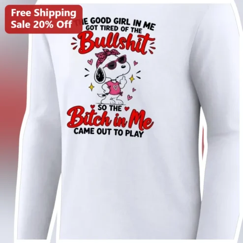 The Good Girl In Me Got Tired Of The Bullshit So The Bitch In Me Came Out To Play Snoopy Long Sleeve Shirt