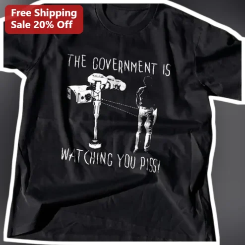 The Government Is Watching You Piss Tee Funny Surveillance Satire Graphic Shirt