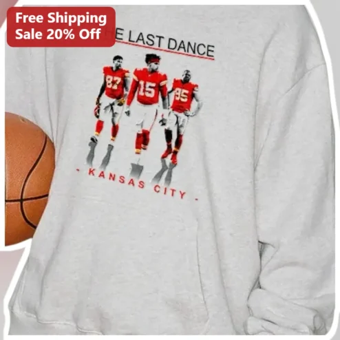 The Last Dance Kansas City Chiefs Sweatshirt Patrick Mahomes Travis Kelce NFL Fan Gear