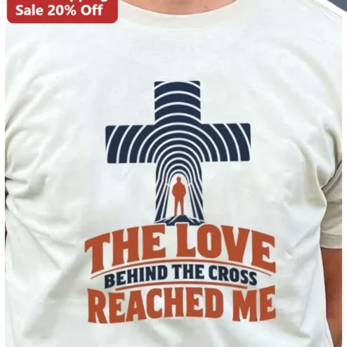 The Love Behind The Cross Reached Me Christian Faith Tee Jesus Cross Gift