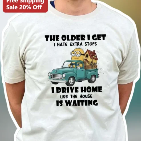 The Older I Get I Hate Extra Stops Minion Tee Funny Relatable Quote Shirt for Homebody