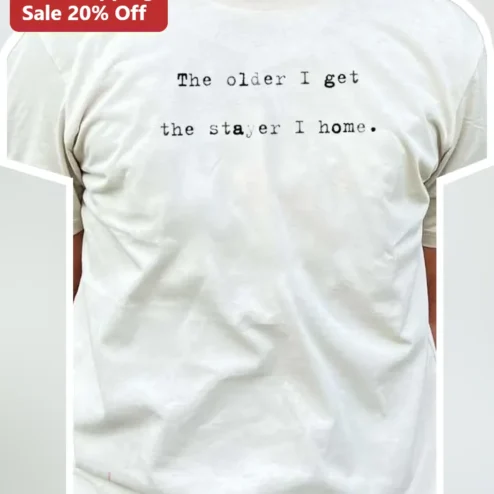 The Older I Get The Stayer I Home Tee Funny Introvert Homebody Shirt