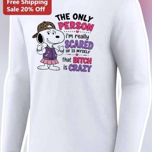 The Only Person I'm Really Scared Of Is Myself That Bitch Is Crazy Snoopy Long Sleeve Tee