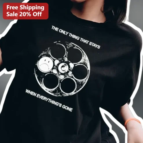 The Only Thing That Stays When Everything's Gone Tee Dark Humor Emo Grunge Shirt