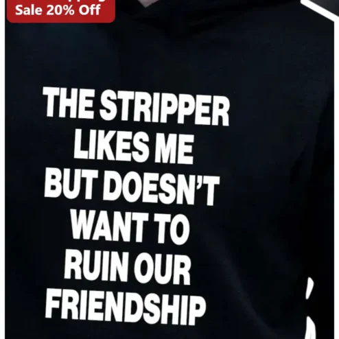 The Stripper Likes Me But Doesn't Want To Ruin Our Friendship Funny Hoodie Adult Humor Gag Gift