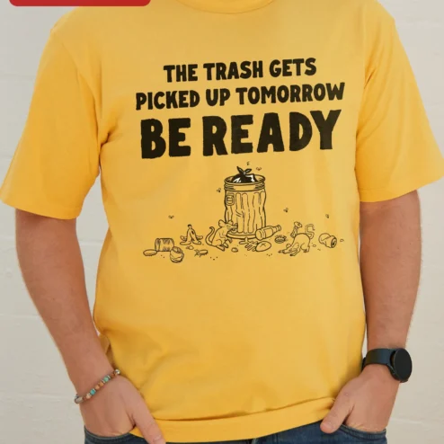 Close-up of The Trash Gets Picked Up Tomorrow Be Ready Tee Funny Garbage Day Humor Shirt for Sanitation Workers for streetwear fans in Chicago, Illinois
