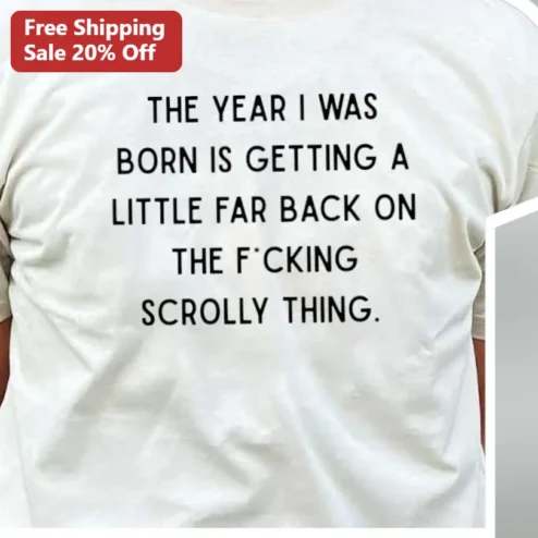 The Year I Was Born Funny Birthday Gag Gift Tee Sarcastic Aging Joke Shirt