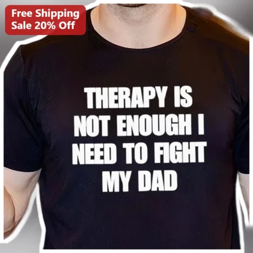 Therapy Is Not Enough I Need To Fight My Dad Funny Dark Humor Tee for Men