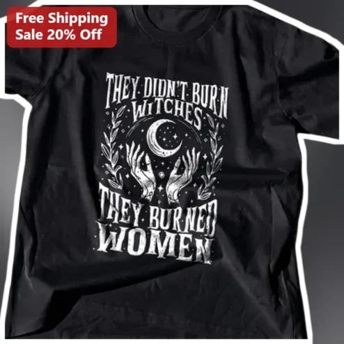 They Didn't Burn Witches They Burned Women Feminist Graphic Tee for Women