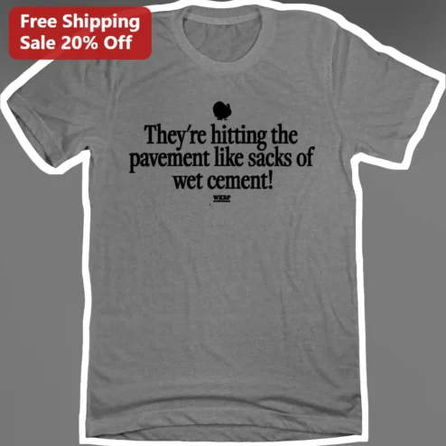They're Hitting the Pavement Like Sacks of Wet Cement WKRP in Cincinnati Tee available at our Chicago, Illinois warehouse