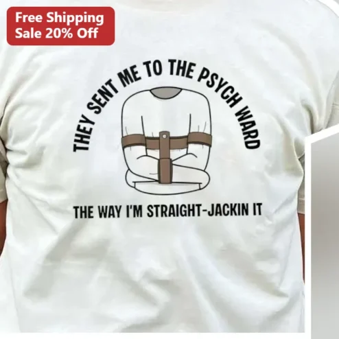 They Sent Me To The Psych Ward Straight-Jackin It Funny Dark Humor Graphic Tee