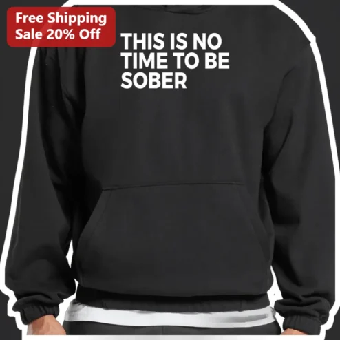 This Is No Time To Be Sober Hoodie Funny Sobriety Recovery Gift Apparel