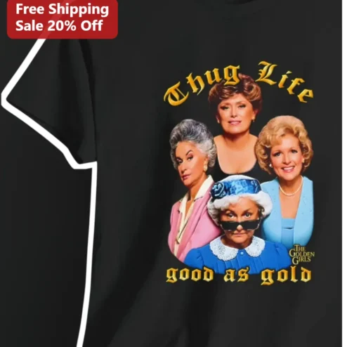 Thug Life Good As Gold The Golden Girls Graphic Tee