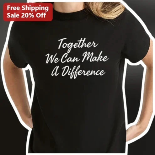 Together We Can Make A Difference Tee Unity Community Impact Graphic Shirt for Volunteers and Activists
