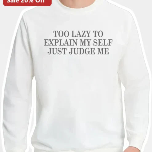 Too Lazy To Explain Myself Just Judge Me Sweatshirt Funny Sarcastic Quote Crewneck Gift For Introverts
