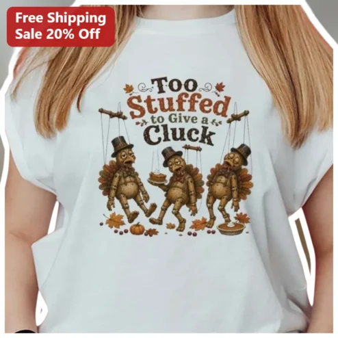 Too Stuffed to Give a Cluck Thanksgiving Turkey Graphic Tee Funny Holiday Shirt Gift