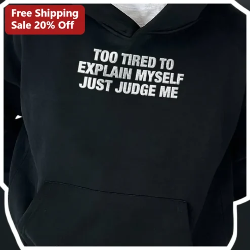 Too Tired To Explain Myself Just Judge Me Hoodie Sarcastic Introvert Gift