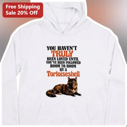 Tortoiseshell Hoodie Funny Cat Quote You Haven't Truly Been Loved Until Followed Room To Room Tortie Owner Gift