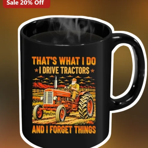 Tractor Mug That's What I Do I Drive Tractors And I Forget Things Funny Farmer Gift Coffee Cup