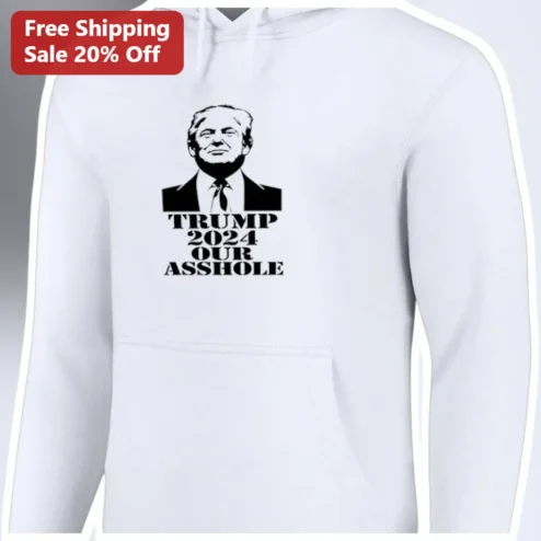 Trump 2024 Our Asshole Hoodie Political Satire Election Merch Unisex Graphic Sweatshirt