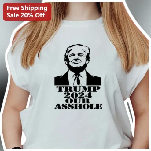 TRUMP 2024 OUR ASSHOLE Political Satire Tee Anti Trump Vintage Style Shirt