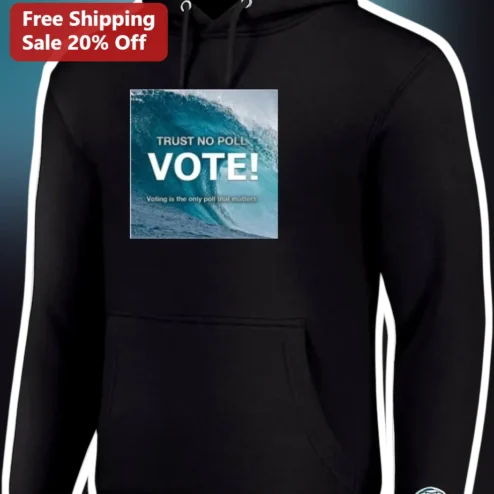 Trust No Poll Vote Hoodie Voting Is The Only Poll That Matters Political Election Gift