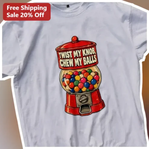 Twist My Knob Chew My Balls Tee Funny Adult Humor Novelty Gift Shirt