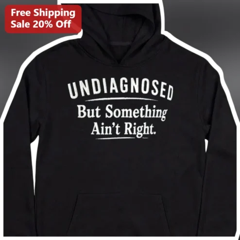 Undiagnosed But Something Ain't Right Hoodie Funny Mental Health Sarcastic Streetwear Gift