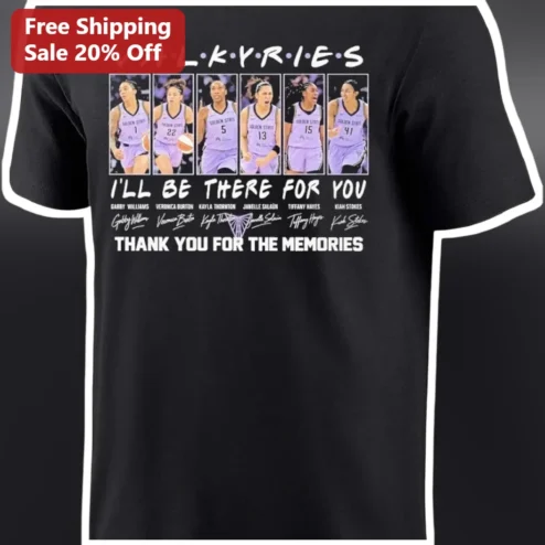Valkyries I'll Be There For You Golden State WNBA Fan Tee Thank You For The Memories
