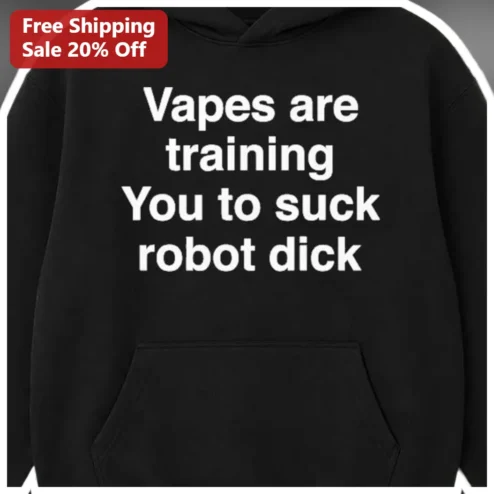 Vapes Are Training You To Suck Robot Dick Hoodie Vape Psyop Meme Graphic Pullover