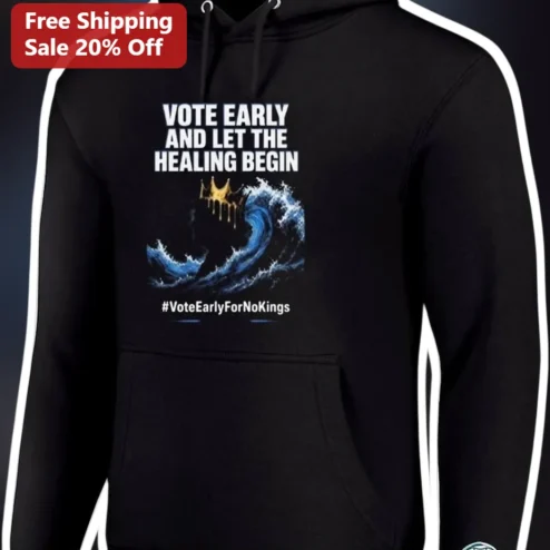 Vote Early And Let The Healing Begin No Kings Hoodie Political Protest Apparel