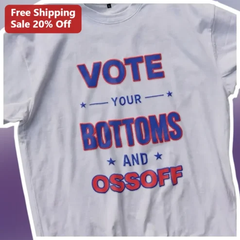 Vote Your Bottoms and Ossoff Tee Georgia Political Humor Shirt for Voters