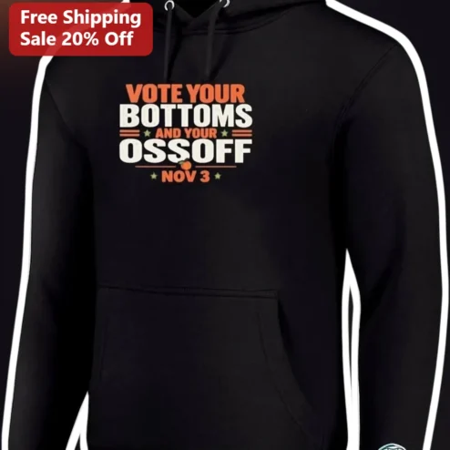 Vote Your Bottoms And Your Ossoff Nov 3 Hoodie Jon Ossoff Election Day Political Sweatshirt