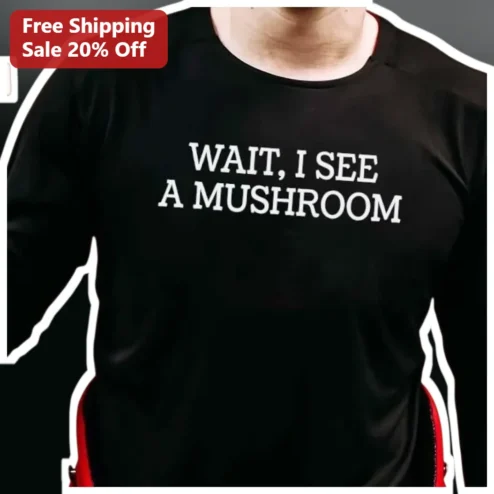 Wait, I See A Mushroom Funny Long Sleeve Shirt for Men Women