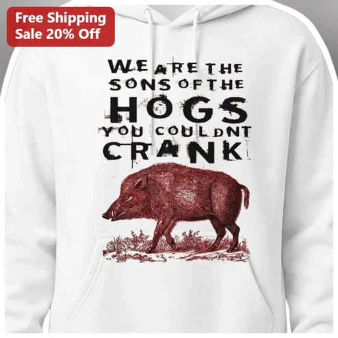 We Are The Sons Of The Hogs You Couldn't Crank Hoodie Funny Pig Farmer Gift available at our Chicago, Illinois warehouse
