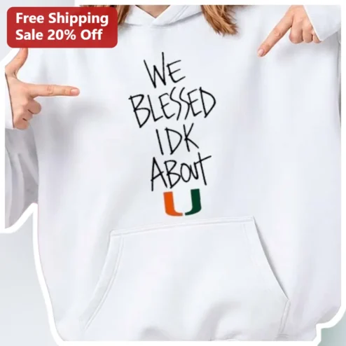 We Blessed Idk About U Hoodie