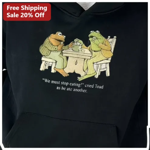 We Must Stop Eating Toad Quote Hoodie Funny Frog and Toad Arnold Lobel Gift available at our Chicago, Illinois warehouse