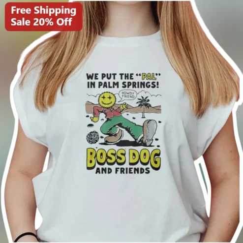 We Put The Pal In Palm Springs Graphic Tee Boss Dog And Friends Funny Desert Vacation Souvenir Shirt
