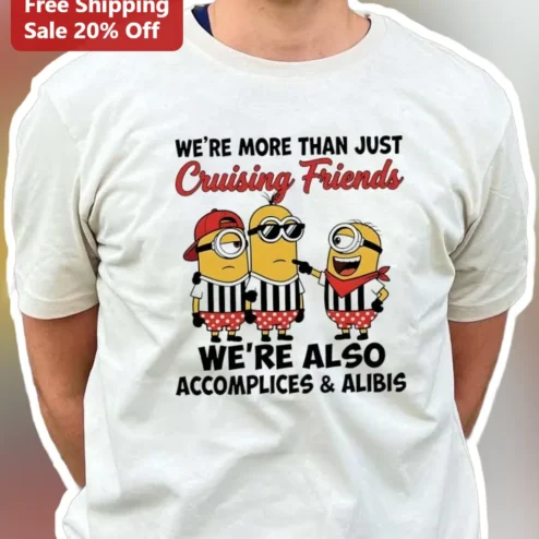 We're More Than Just Cruising Friends Accomplices Alibis Minions Graphic Tee