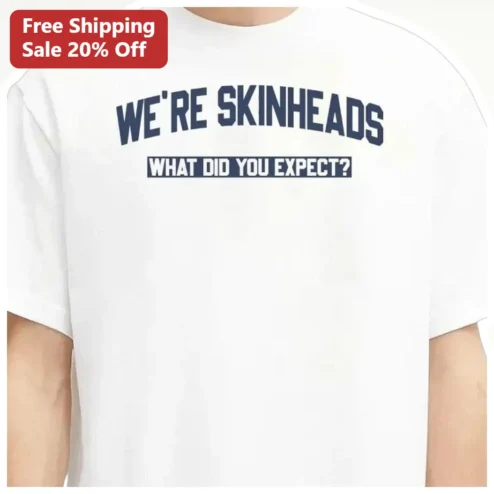 We're Skinheads What Did You Expect Traditional Ska Punk Subculture Tee