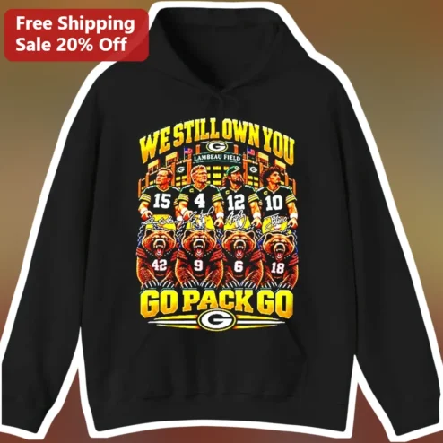 We Still Own You Go Pack Green Bay Packers Players Hoodie Aaron Rodgers Bart Starr Brett Favre Jordan Love NFL Fan Gift